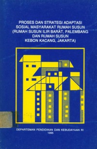 Proses dan Strategi Adaptasi Sosial Masyarakat Rumah Susun ( Rumah Susun Ilir Barat, Palembang dan Rumah Susun Kebon Kacang, Jakarta)